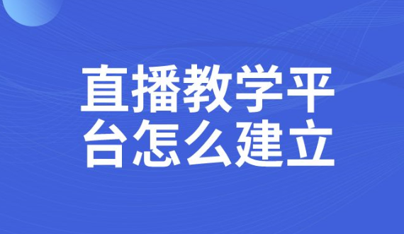 直播教學(xué)平臺(tái)怎么建立
