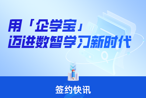 簽約快訊丨企學(xué)寶深度合作多家企業(yè)客戶(hù)，共進(jìn)數(shù)智學(xué)習(xí)新時(shí)代！
