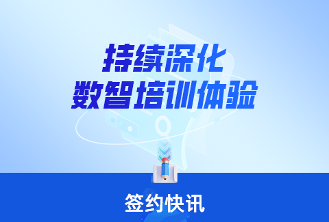 簽約快訊丨深化數(shù)智培訓(xùn)體驗(yàn)，賦能企業(yè)數(shù)字生態(tài)